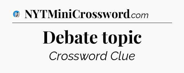 Debate topic Crossword Clue
