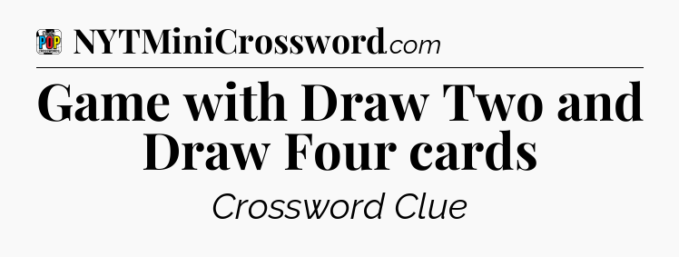 Game with Draw Two and Draw Four cards Crossword Clue