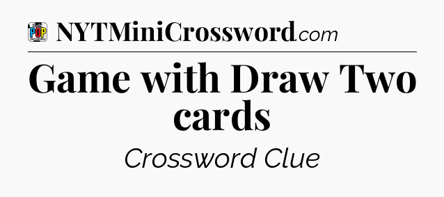 Game with Draw Two cards Crossword Clue