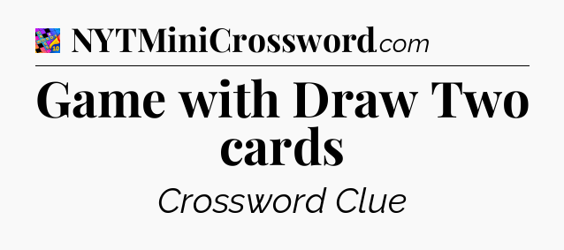 Game with Draw Two cards Crossword Clue