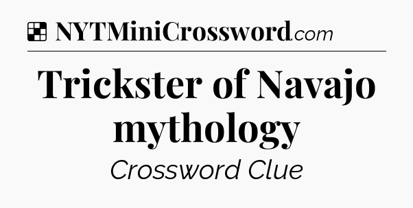 Solution: Trickster of Navajo mythology - NYT Crossword