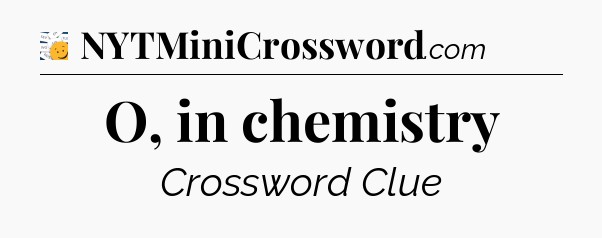 O, in chemistry - 7 Little Words