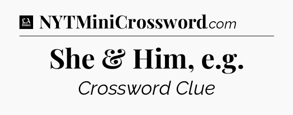 She & Him, e.g - LA Times Crossword