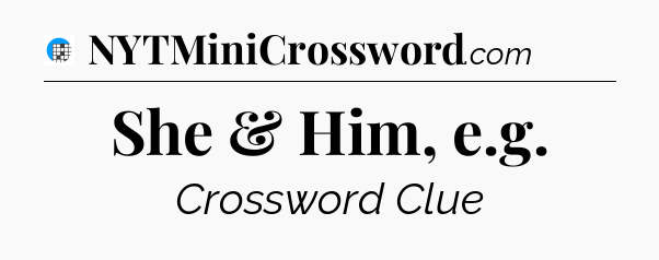 She & Him, e.g Crossword Clue
