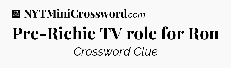 Pre-Richie TV role for Ron - LA Times Crossword