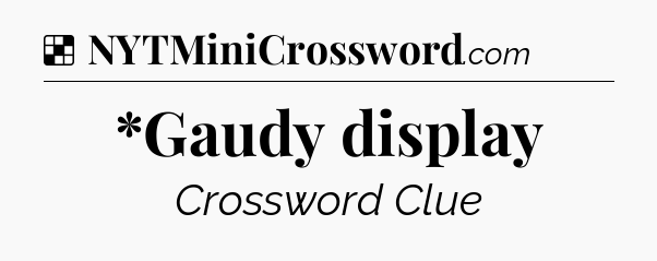 Solution: *Gaudy display - NYT Crossword