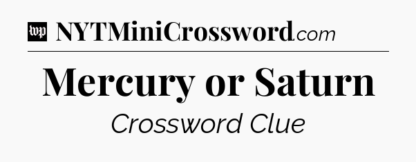 Mercury or Saturn Crossword Clue