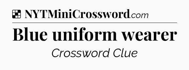 Solution: Blue uniform wearer - NYT Crossword