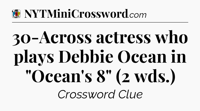 30-Across actress who plays Debbie Ocean in 