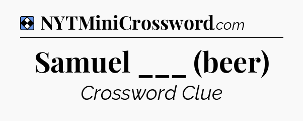 Solution: Samuel ___ (beer) - NYT Mini Crossword