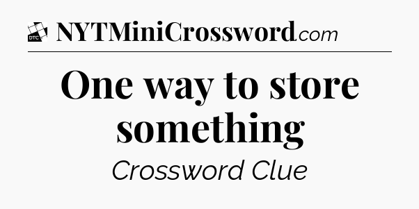 One way to store something - Daily Themed Classic Crossword