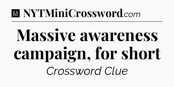 Massive awareness campaign, for short - LA Times Crossword