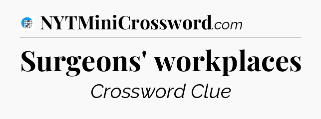 Surgeons' workplaces Crossword Clue