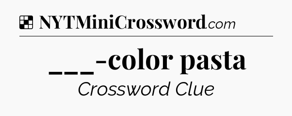 Solution: ___-color pasta - NYT Crossword