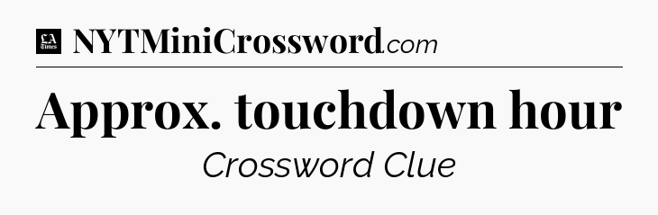 Approx. touchdown hour - LA Times Crossword