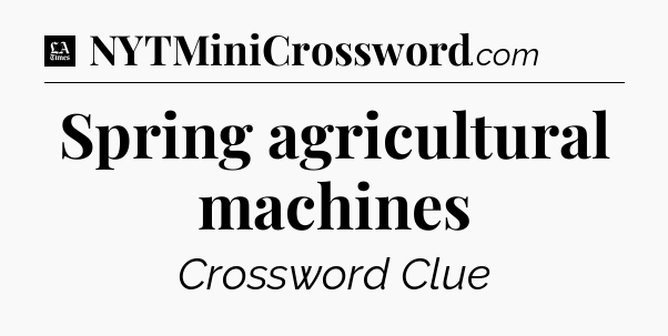 Spring agricultural machines - LA Times Crossword