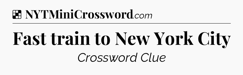 Solution: Fast train to New York City - NYT Crossword