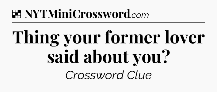 Solution: Thing your former lover said about you - NYT Crossword
