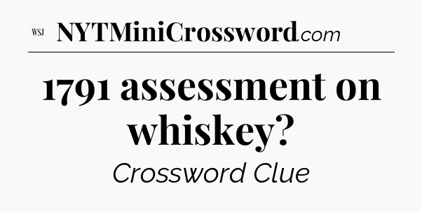 1791 assessment on whiskey - WSJ Crossword