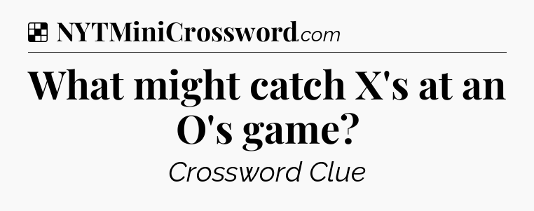 Solution: What might catch X's at an O's game - NYT Crossword