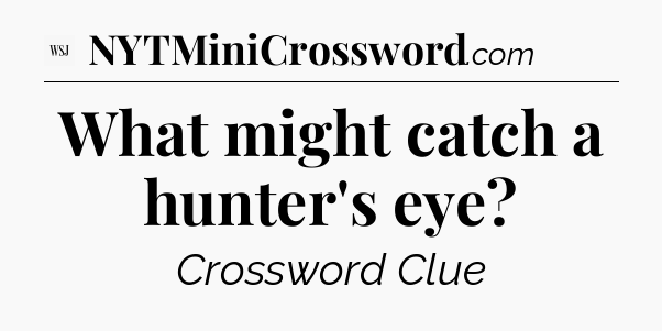 What might catch a hunter's eye - WSJ Crossword