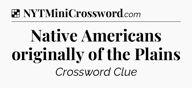 Solution: Native Americans originally of the Plains - NYT Crossword
