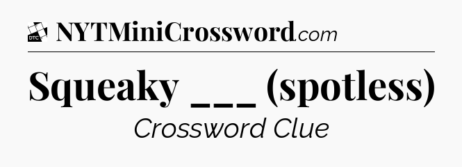Squeaky ___ (spotless) - Daily Themed Classic Crossword