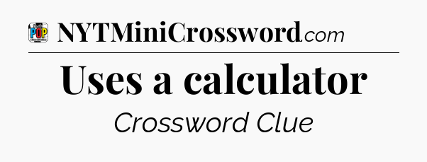 Uses a calculator Crossword Clue