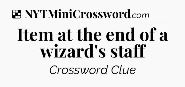 Solution: Item at the end of a wizard's staff - NYT Crossword