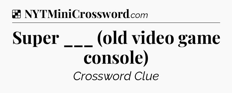Solution: Super ___ (old video game console) - NYT Crossword