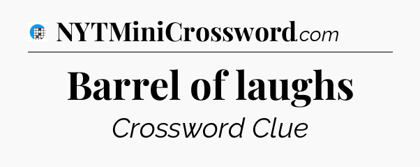 Barrel of laughs Crossword Clue