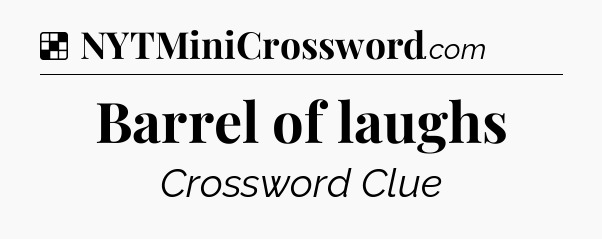Solution: Barrel of laughs - NYT Crossword
