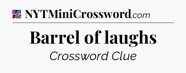Barrel of laughs Crossword Clue