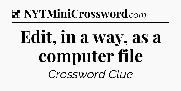 Solution: Edit, in a way, as a computer file - NYT Crossword