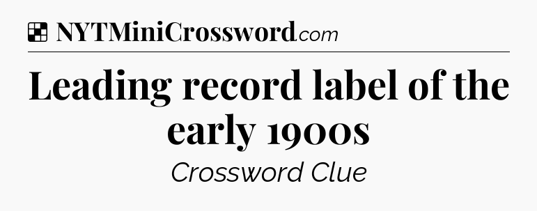 Solution: Leading record label of the early 1900s - NYT Crossword