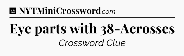 Eye parts with 38-Acrosses - LA Times Crossword