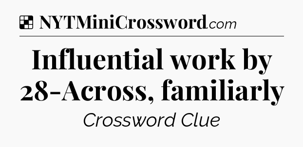 Solution: Influential work by 28-Across, familiarly - NYT Crossword