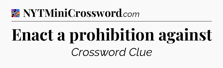 Enact a prohibition against Crossword Clue