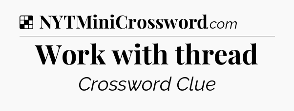 Solution: Work with thread - NYT Crossword