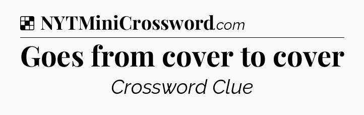 Solution: Goes from cover to cover - NYT Crossword