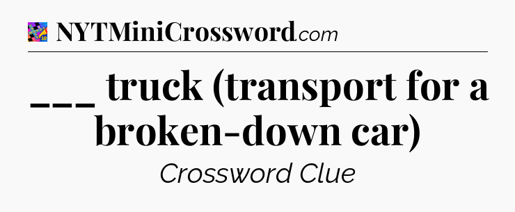 ___ truck (transport for a broken-down car) Crossword Clue