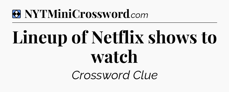 Solution: Lineup of Netflix shows to watch - NYT Mini Crossword