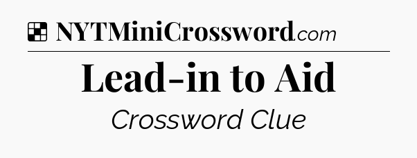 Solution: Lead-in to Aid - NYT Crossword
