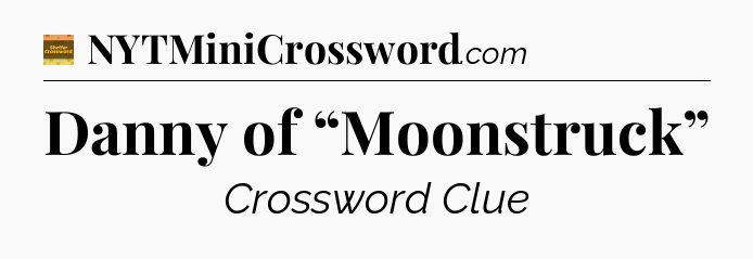 Danny of “Moonstruck” - Eugene Sheffer Crossword