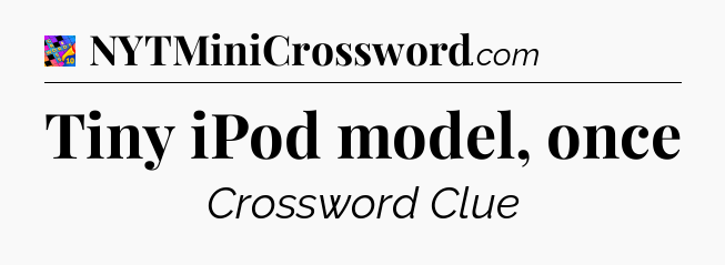Tiny iPod model, once Crossword Clue