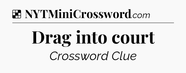 Solution: Drag into court - NYT Crossword