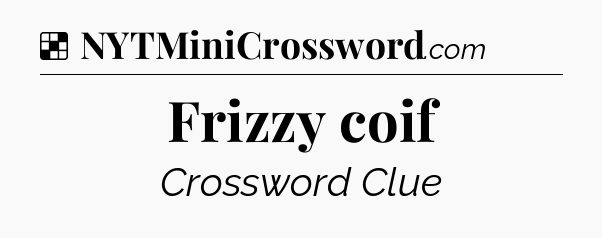 Solution: Frizzy coif - NYT Crossword