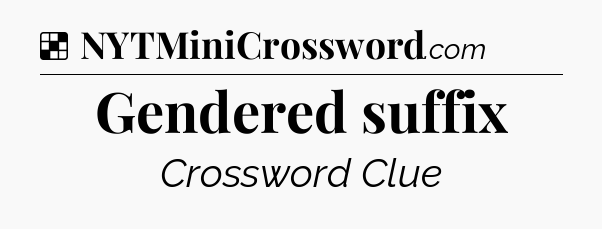 Solution: Gendered suffix - NYT Crossword