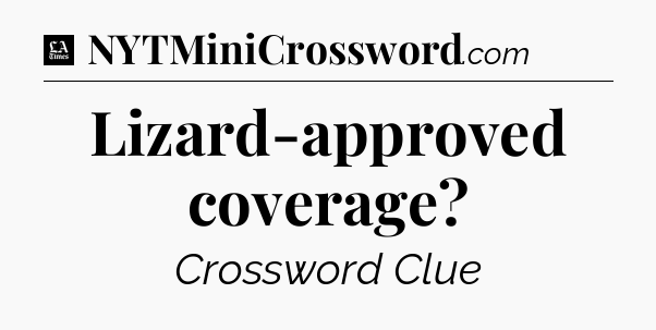Lizard-approved coverage - LA Times Crossword