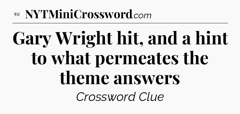 Gary Wright hit, and a hint to what permeates the theme answers - WSJ Crossword
